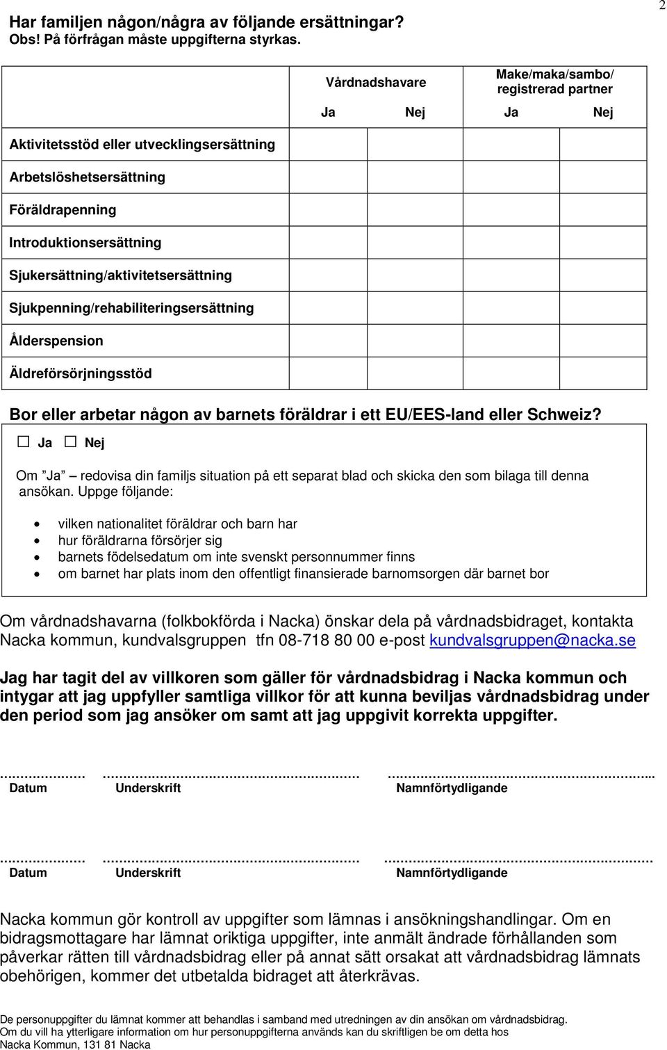 Sjukersättning/aktivitetsersättning Sjukpenning/rehabiliteringsersättning Ålderspension Äldreförsörjningsstöd Bor eller arbetar någon av barnets föräldrar i ett EU/EES-land eller Schweiz?