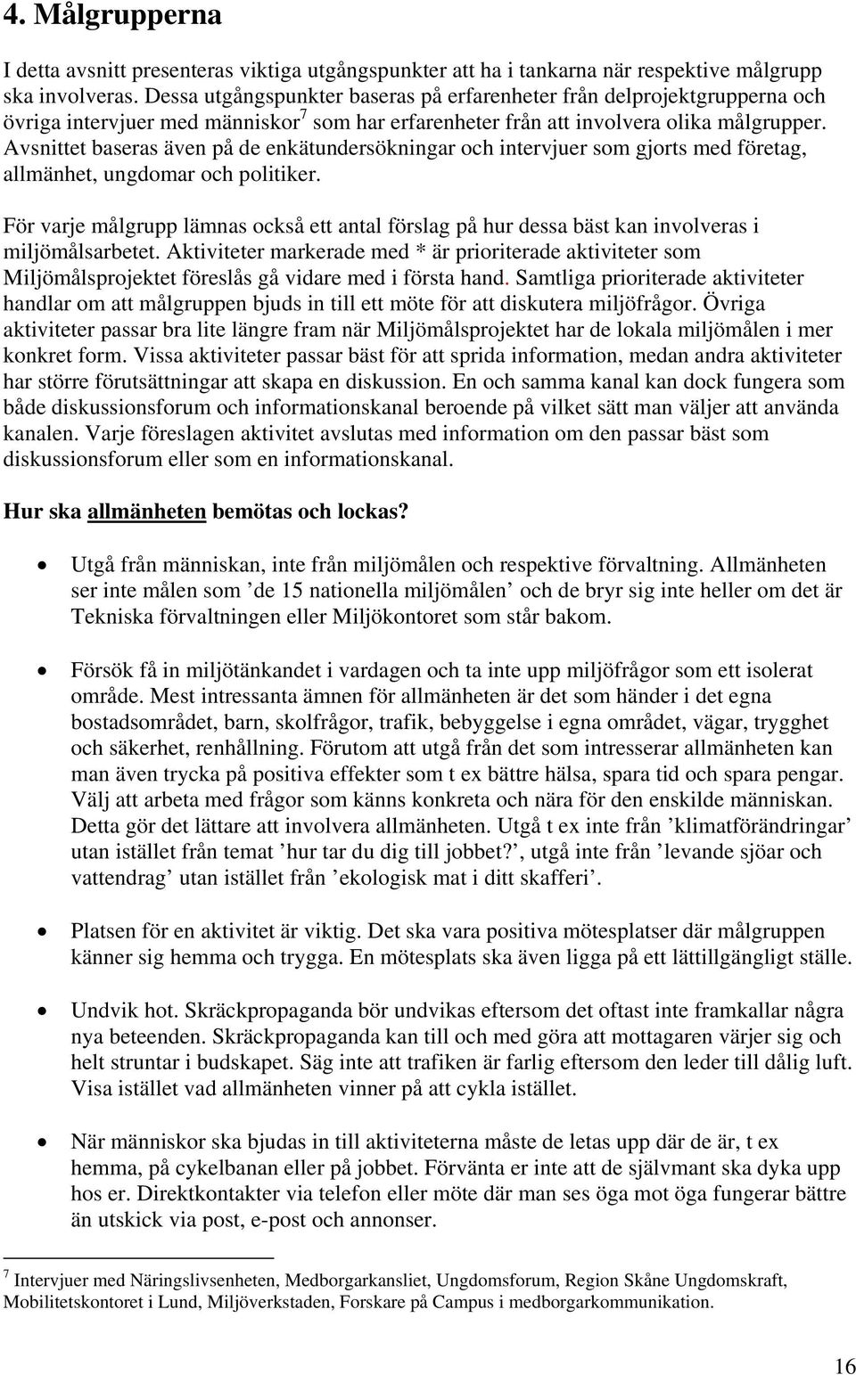 Avsnittet baseras även på de enkätundersökningar och intervjuer som gjorts med företag, allmänhet, ungdomar och politiker.