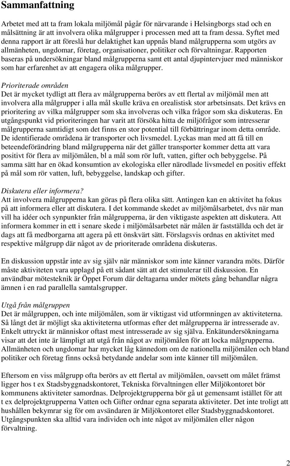 Rapporten baseras på undersökningar bland målgrupperna samt ett antal djupintervjuer med människor som har erfarenhet av att engagera olika målgrupper.