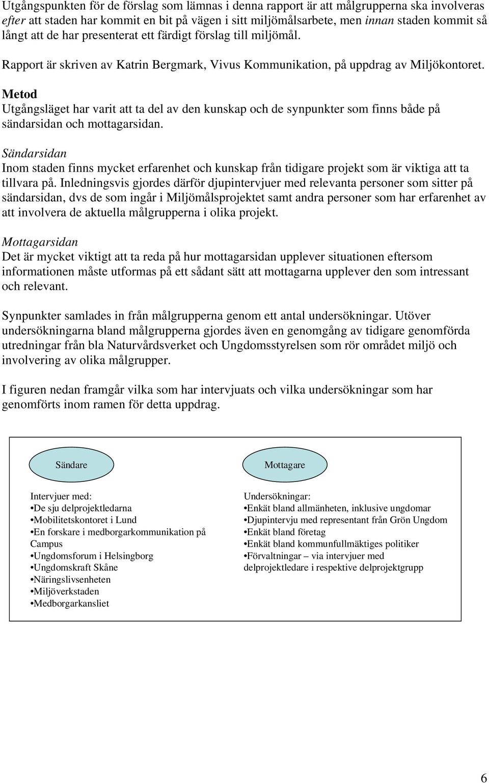 Metod Utgångsläget har varit att ta del av den kunskap och de synpunkter som finns både på sändarsidan och mottagarsidan.