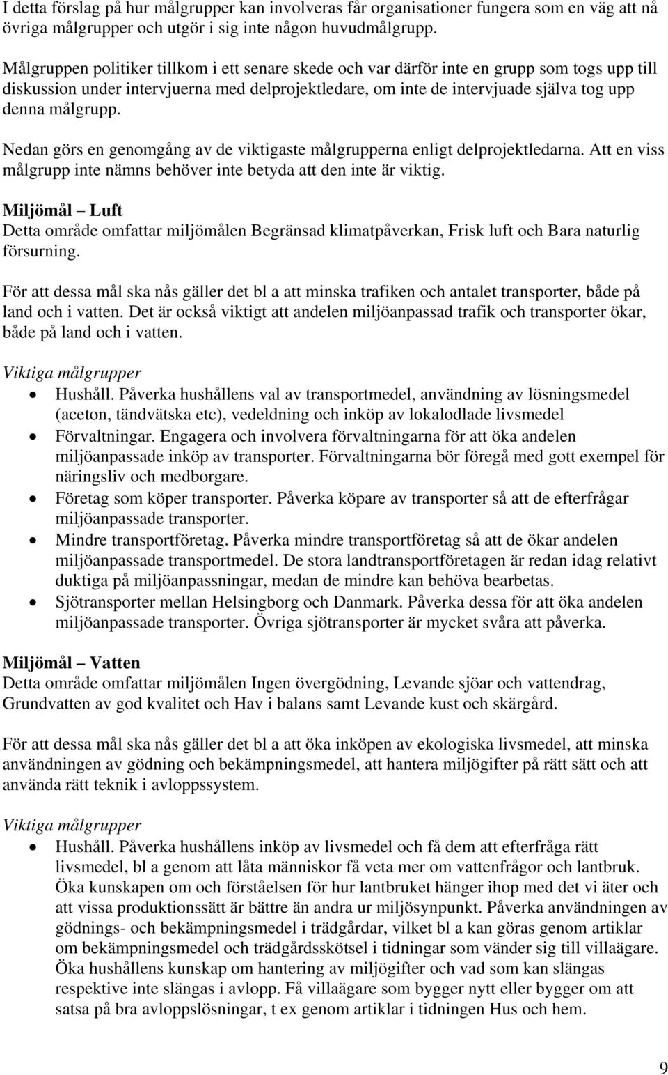 Nedan görs en genomgång av de viktigaste målgrupperna enligt delprojektledarna. Att en viss målgrupp inte nämns behöver inte betyda att den inte är viktig.