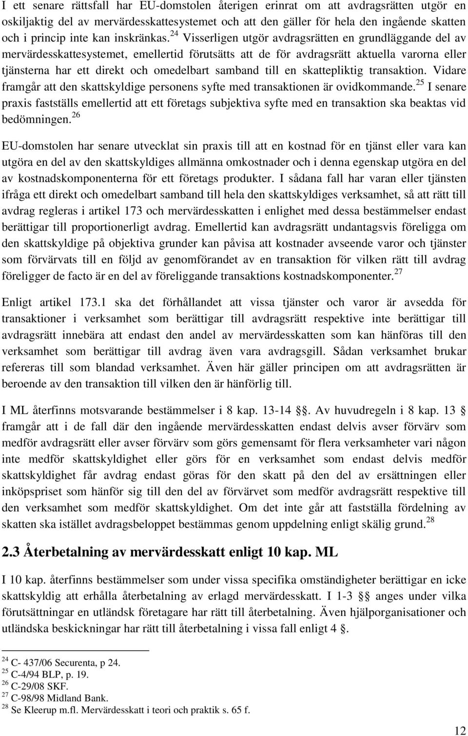 24 Visserligen utgör avdragsrätten en grundläggande del av mervärdesskattesystemet, emellertid förutsätts att de för avdragsrätt aktuella varorna eller tjänsterna har ett direkt och omedelbart