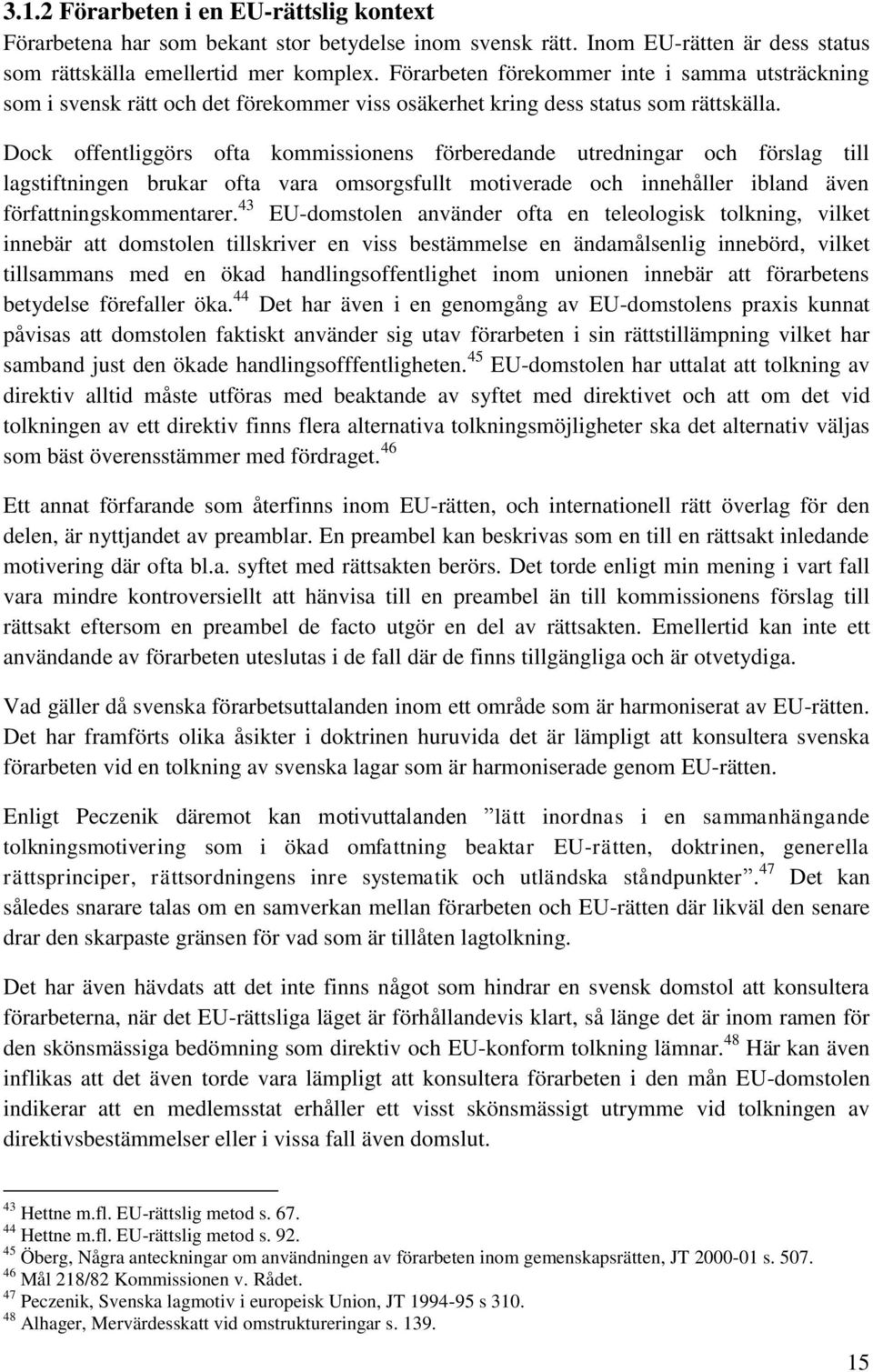 Dock offentliggörs ofta kommissionens förberedande utredningar och förslag till lagstiftningen brukar ofta vara omsorgsfullt motiverade och innehåller ibland även författningskommentarer.