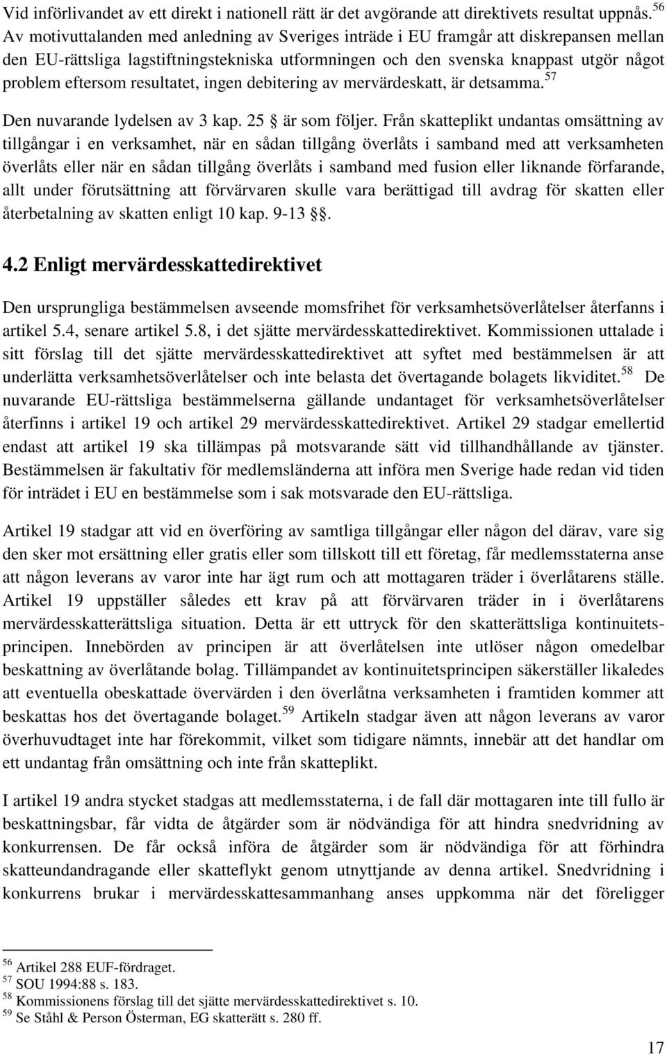 resultatet, ingen debitering av mervärdeskatt, är detsamma. 57 Den nuvarande lydelsen av 3 kap. 25 är som följer.