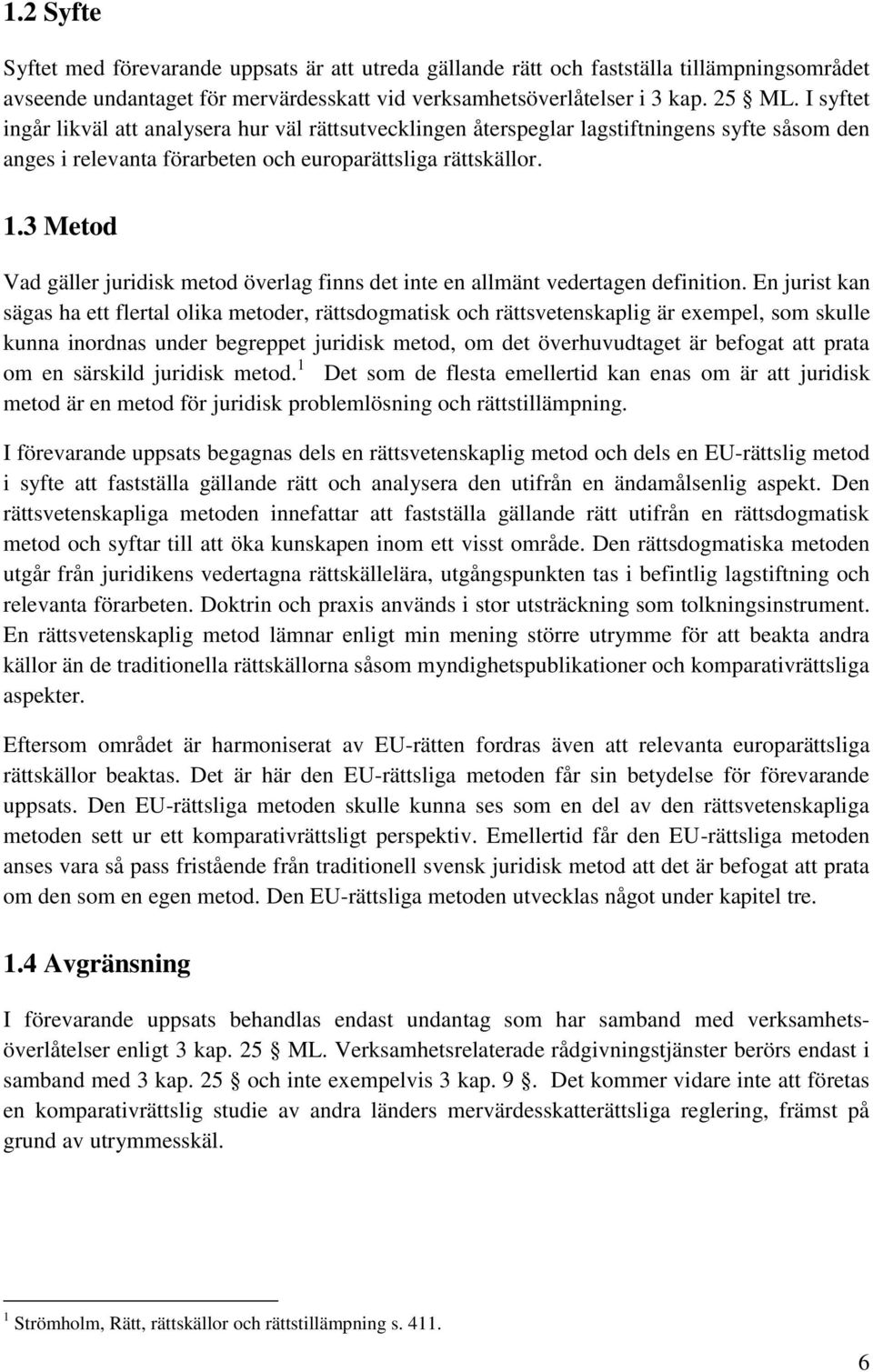 3 Metod Vad gäller juridisk metod överlag finns det inte en allmänt vedertagen definition.