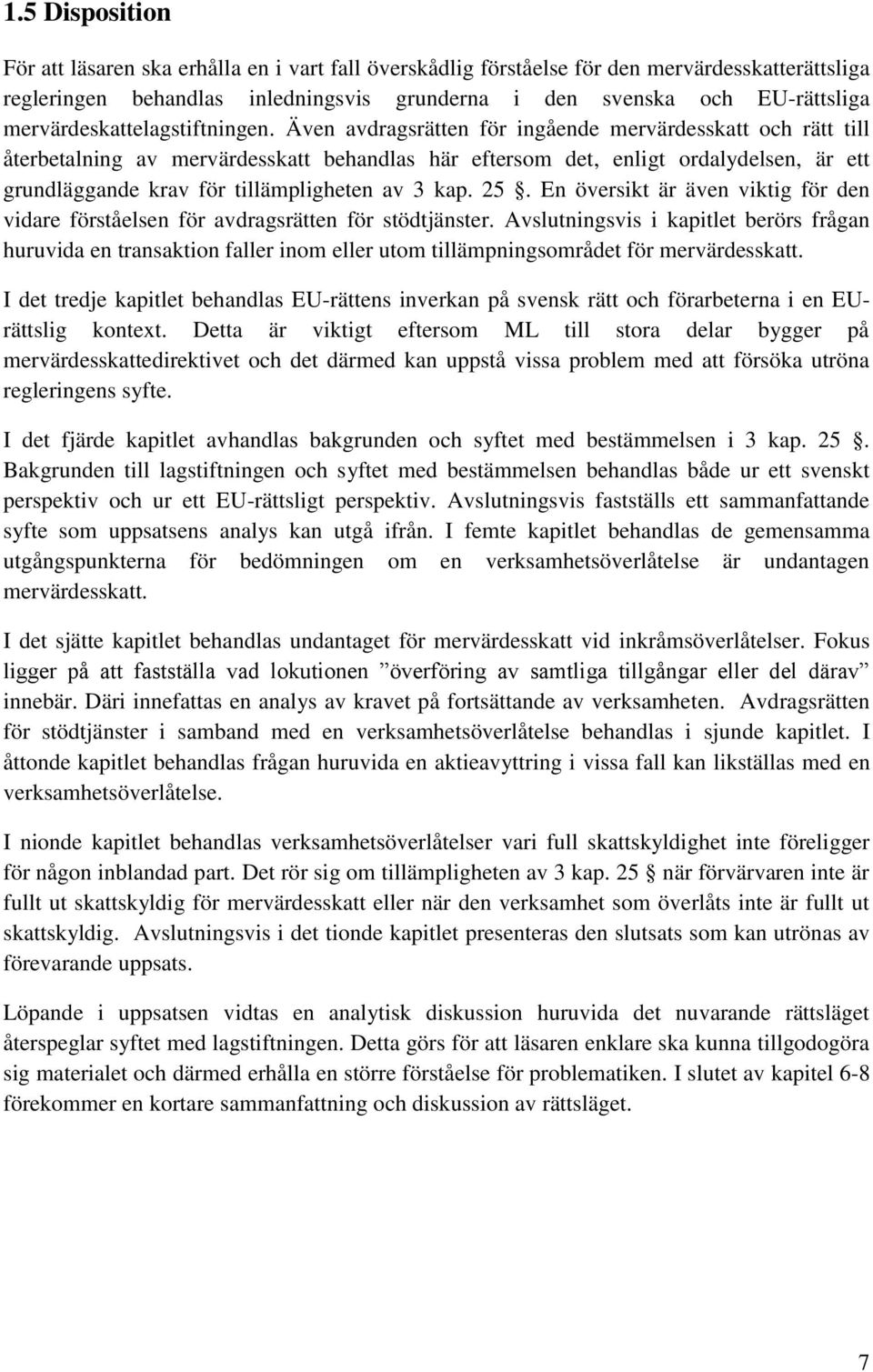 Även avdragsrätten för ingående mervärdesskatt och rätt till återbetalning av mervärdesskatt behandlas här eftersom det, enligt ordalydelsen, är ett grundläggande krav för tillämpligheten av 3 kap.