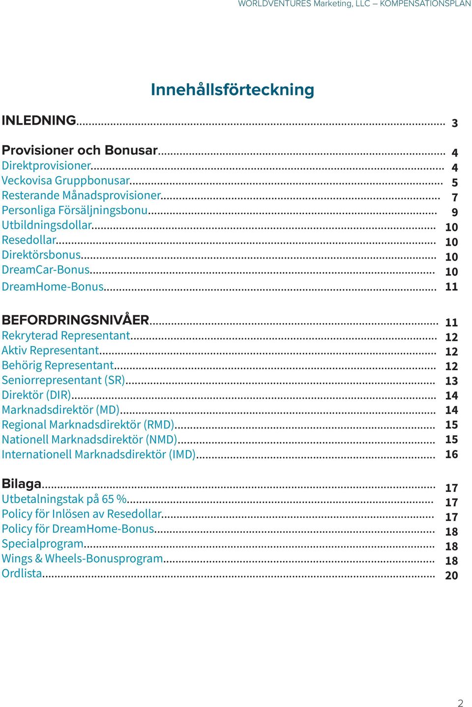 .. Seniorrepresentant (SR)... Direktör (DIR)... Marknadsdirektör (MD)... Regional Marknadsdirektör (RMD)... Nationell Marknadsdirektör (NMD)... Internationell Marknadsdirektör (IMD)... Bilaga.