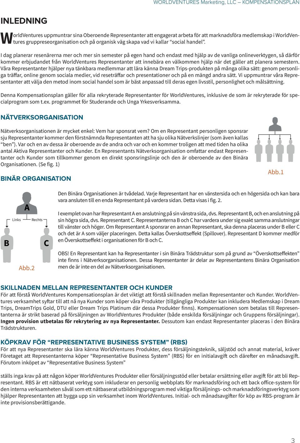 I dag planerar resenärerna mer och mer sin semester på egen hand och endast med hjälp av de vanliga onlineverktygen, så därför kommer erbjudandet från WorldVentures Representanter att innebära en