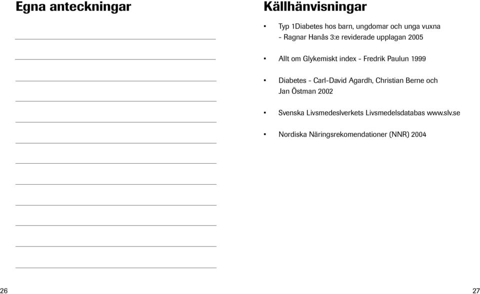 1999 Diabetes - Carl-David Agardh, Christian Berne och Jan Östman 2002 Svenska