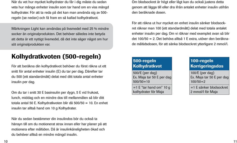 Det behöver således inte betyda att detta är ett nyttigt livsmedel, då det inte säger något om hur söt originalprodukten var.