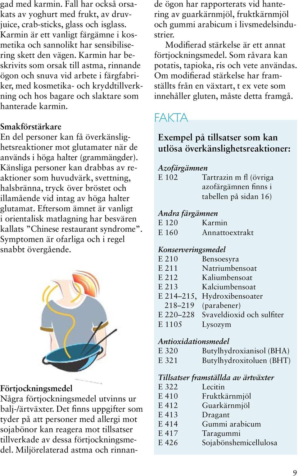 Karmin har beskrivits som orsak till astma, rinnande ögon och snuva vid arbete i färgfabriker, med kosmetika- och kryddtillverkning och hos bagare och slaktare som hanterade karmin.