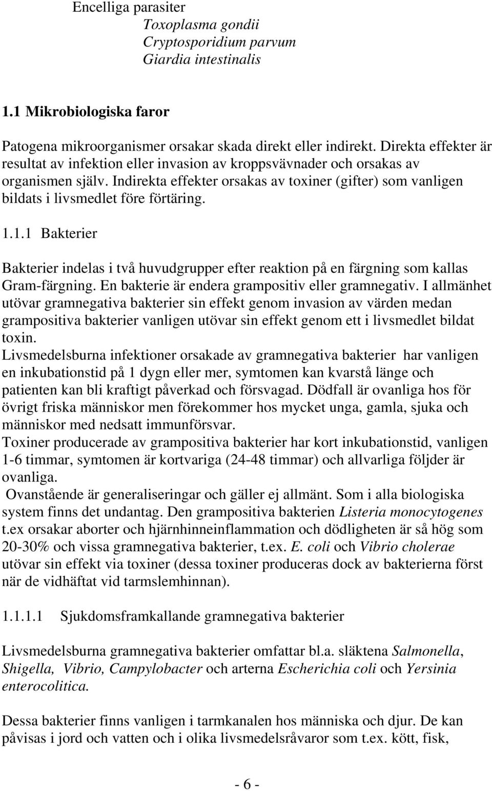 Indirekta effekter orsakas av toxiner (gifter) som vanligen bildats i livsmedlet före förtäring. 1.