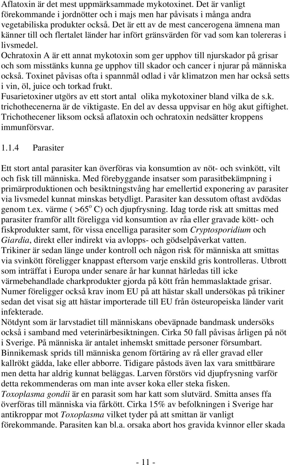 Ochratoxin A är ett annat mykotoxin som ger upphov till njurskador på grisar och som misstänks kunna ge upphov till skador och cancer i njurar på människa också.