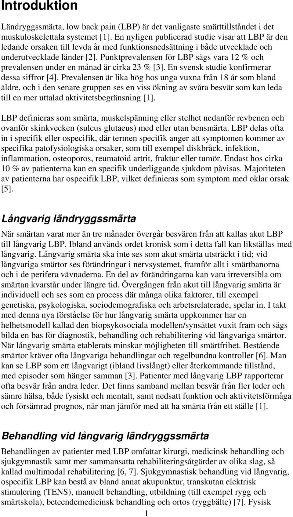 Punktprevalensen för LBP sägs vara 12 % och prevalensen under en månad är cirka 23 % [3]. En svensk studie konfirmerar dessa siffror [4].