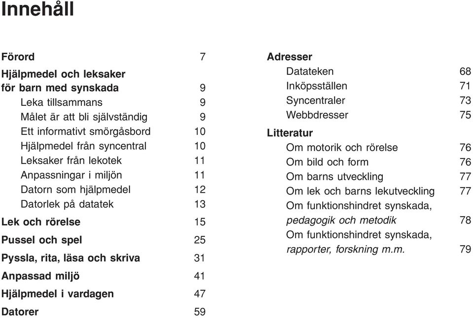 Adresser Datateken Inköpsställen Syncentraler Webbdresser Litteratur Om motorik och rörelse Om bild och form Om barns utveckling Om lek och barns lekutveckling Om