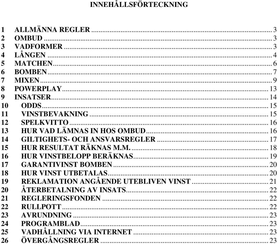 .. 17 15 HUR RESULTAT RÄKNAS M.M.... 18 16 HUR VINSTBELOPP BERÄKNAS... 19 17 GARANTIVINST BOMBEN... 20 18 HUR VINST UTBETALAS.