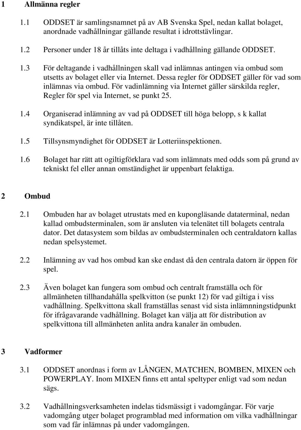 För vadinlämning via Internet gäller särskilda regler, Regler för spel via Internet, se punkt 25. 1.