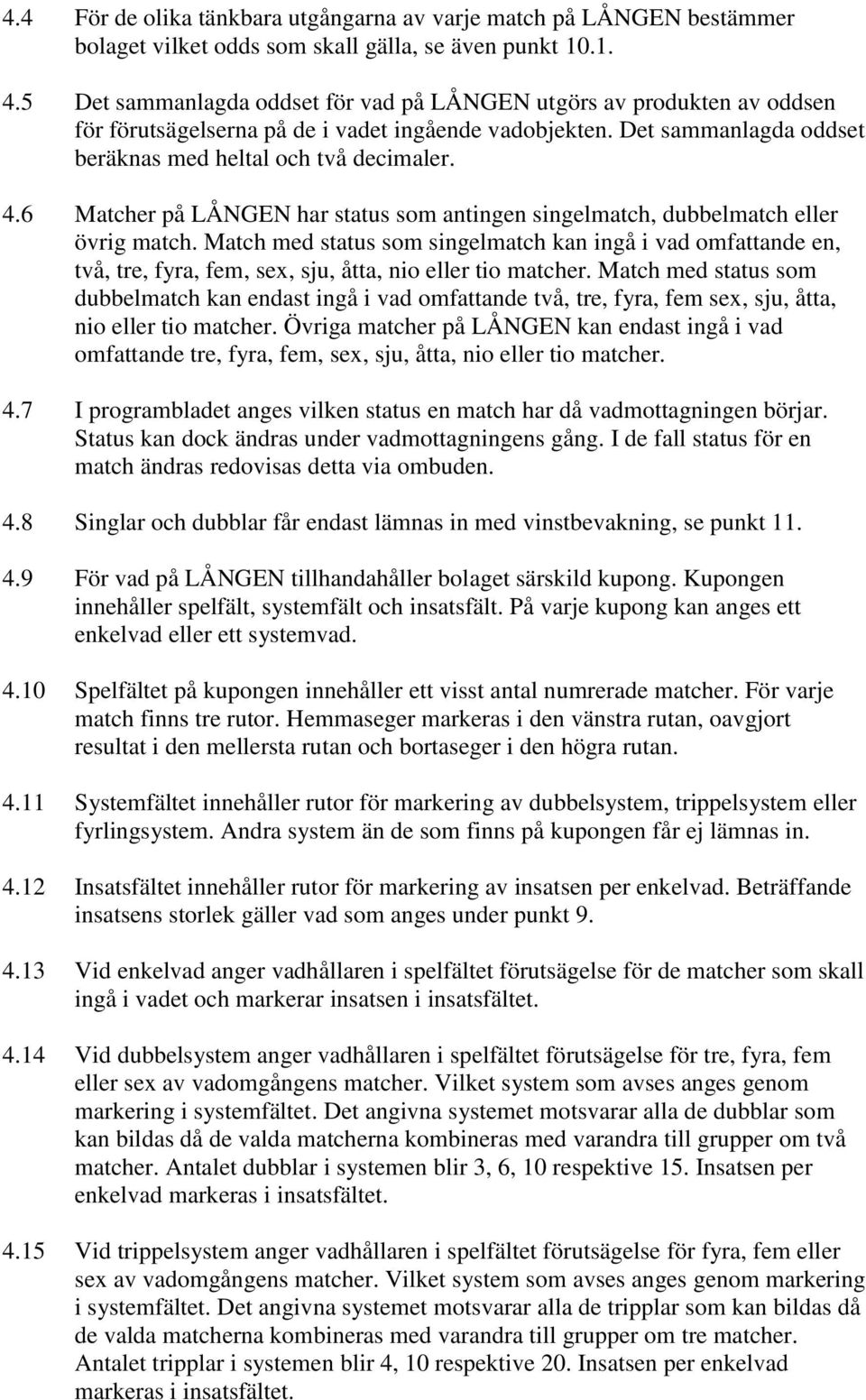 6 Matcher på LÅNGEN har status som antingen singelmatch, dubbelmatch eller övrig match.