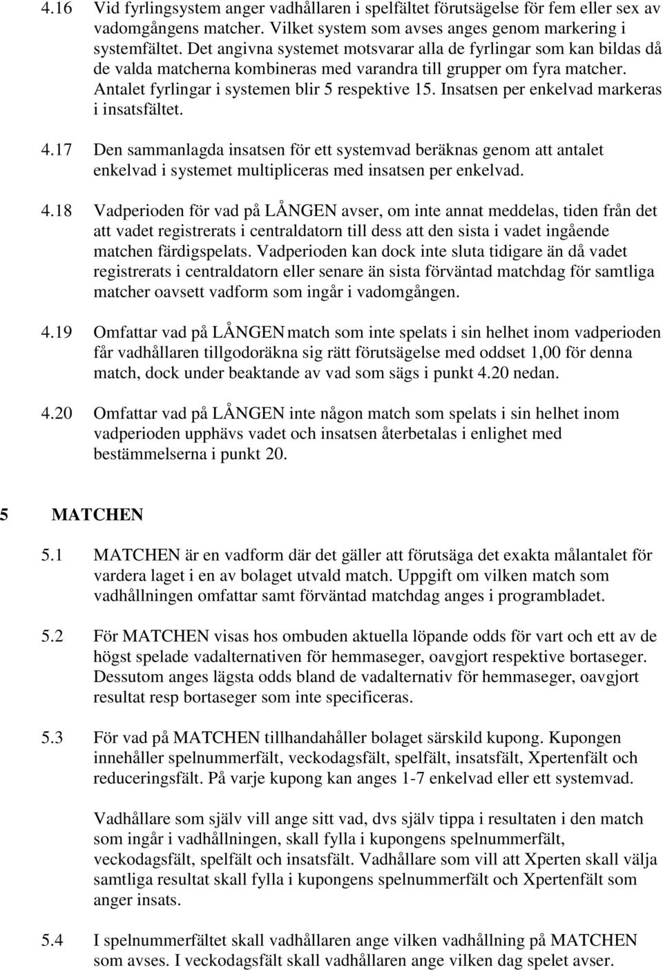 Insatsen per enkelvad markeras i insatsfältet. 4.