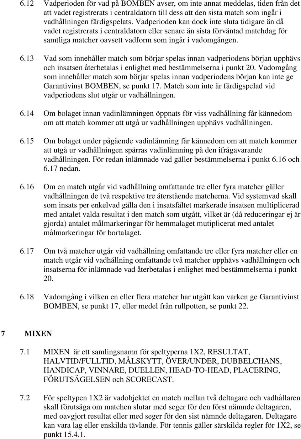 13 Vad som innehåller match som börjar spelas innan vadperiodens början upphävs och insatsen återbetalas i enlighet med bestämmelserna i punkt 20.