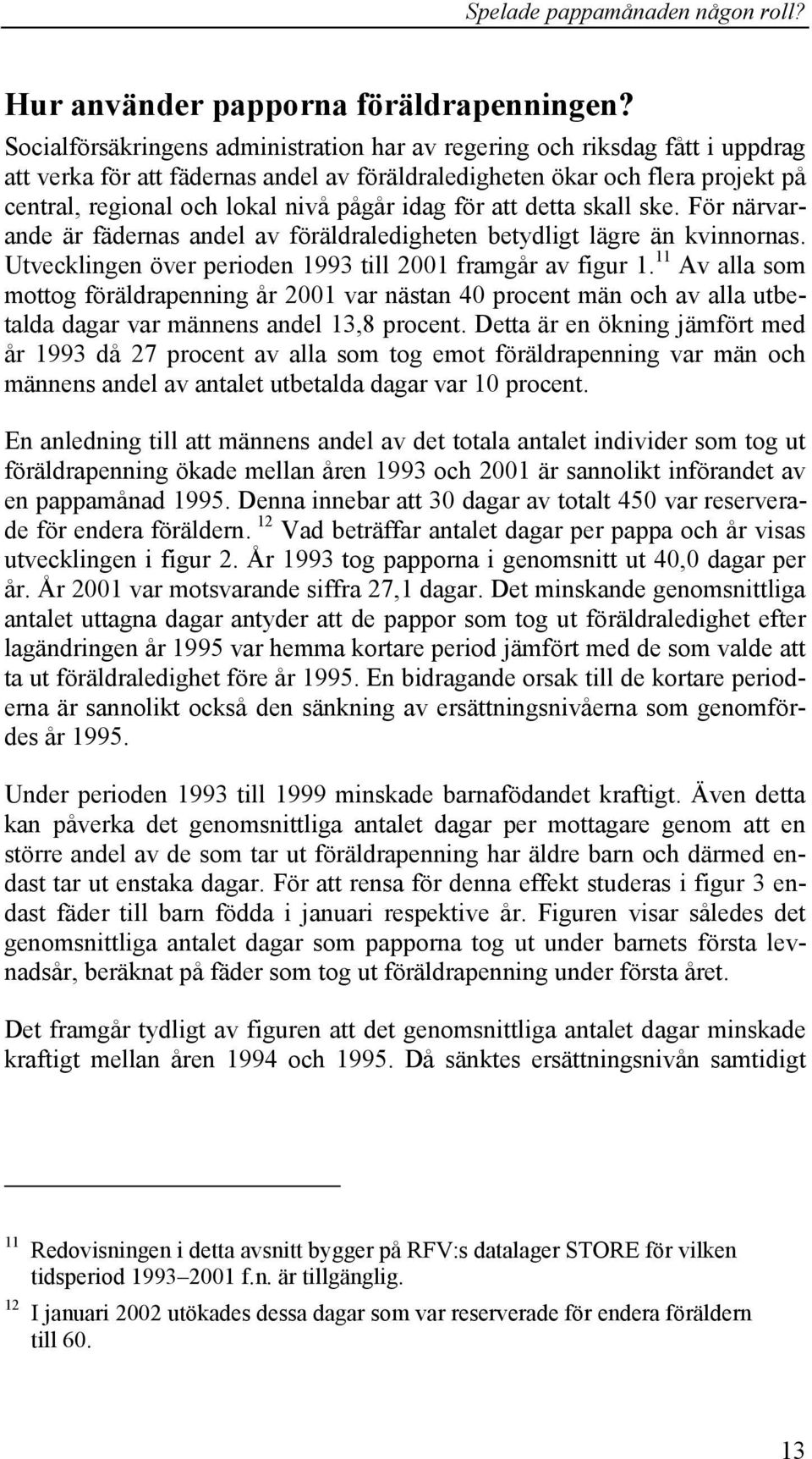 idag för att detta skall ske. För närvarande är fädernas andel av föräldraledigheten betydligt lägre än kvinnornas. Utvecklingen över perioden 1993 till 2001 framgår av figur 1.