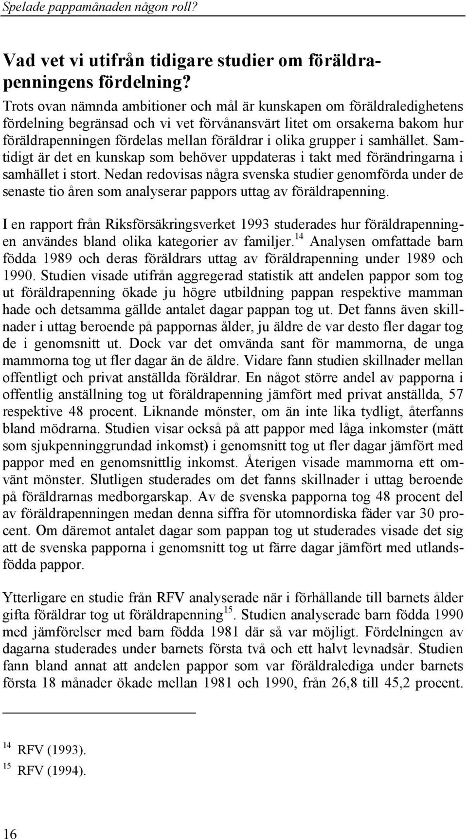 grupper i samhället. Samtidigt är det en kunskap som behöver uppdateras i takt med förändringarna i samhället i stort.