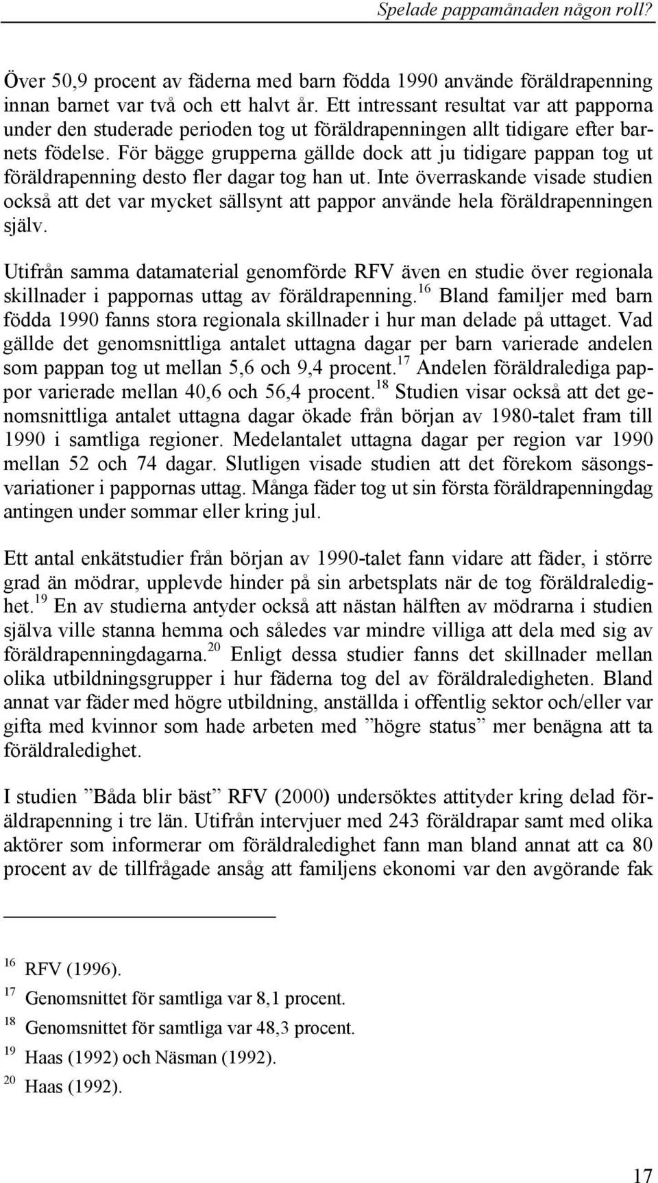 För bägge grupperna gällde dock att ju tidigare pappan tog ut föräldrapenning desto fler dagar tog han ut.