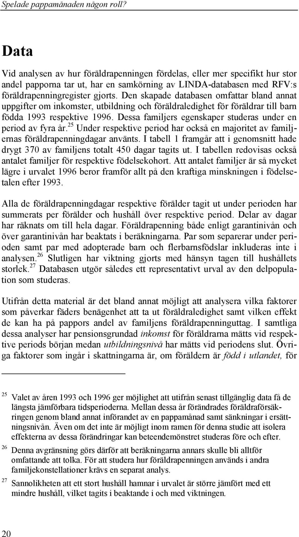 Dessa familjers egenskaper studeras under en period av fyra år. 25 Under respektive period har också en majoritet av familjernas föräldrapenningdagar använts.