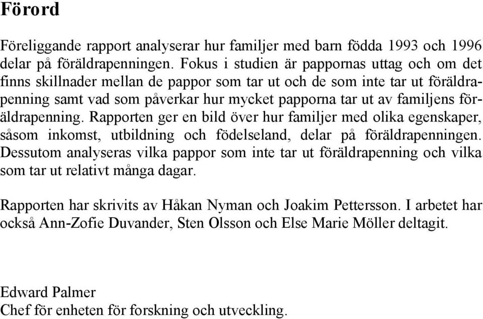 familjens föräldrapenning. Rapporten ger en bild över hur familjer med olika egenskaper, såsom inkomst, utbildning och födelseland, delar på föräldrapenningen.