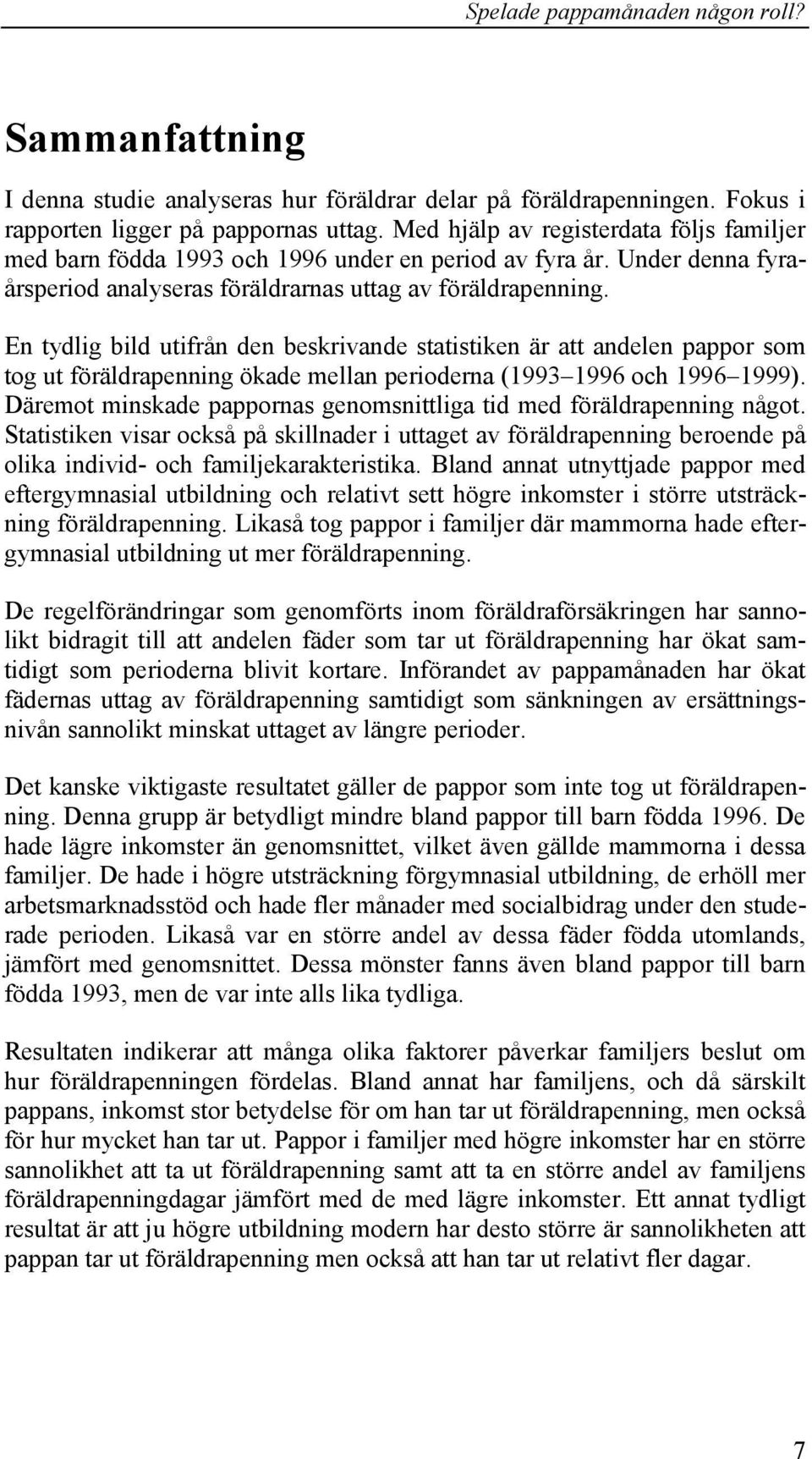 En tydlig bild utifrån den beskrivande statistiken är att andelen pappor som tog ut föräldrapenning ökade mellan perioderna (1993 1996 och 1996 1999).