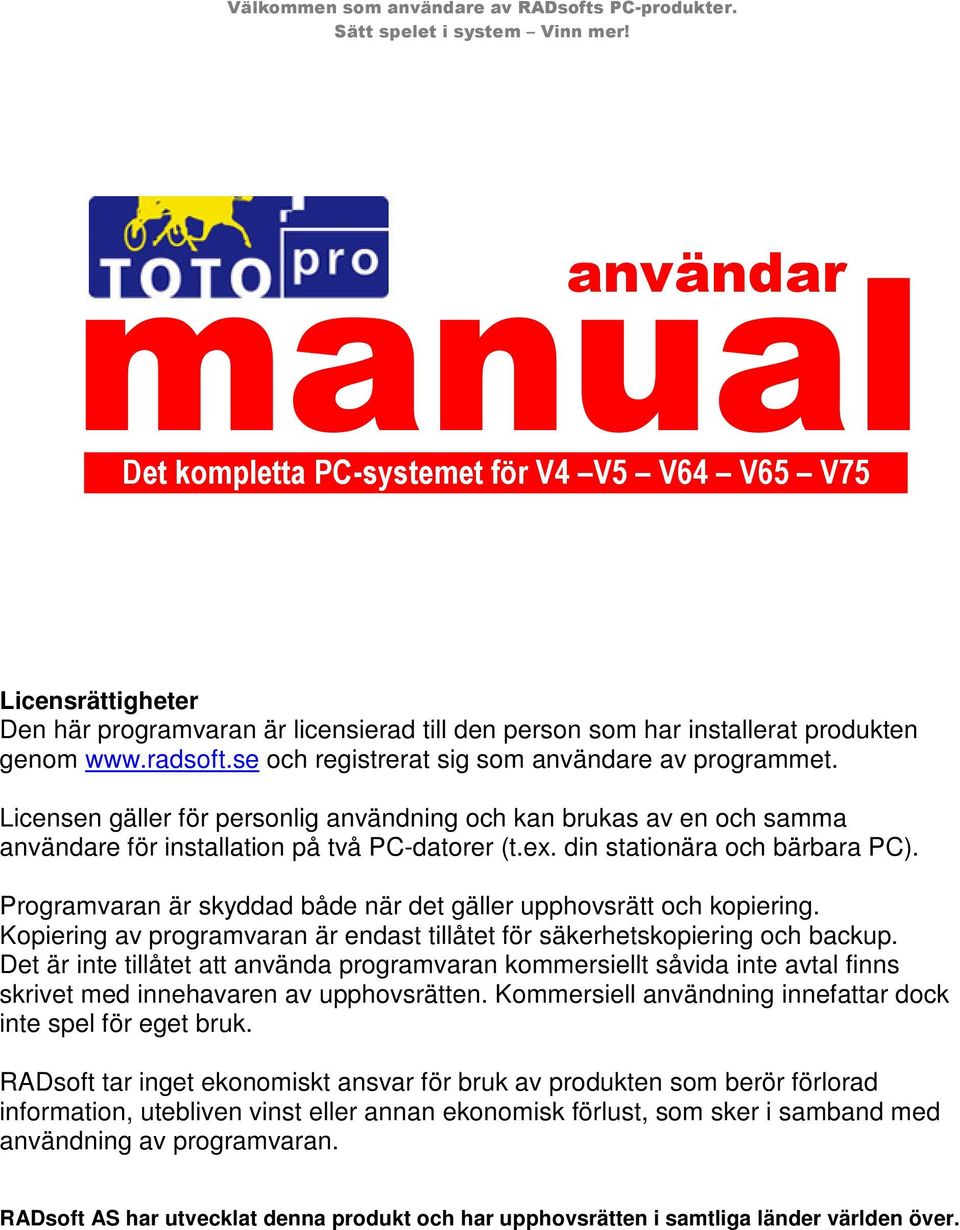 din stationära och bärbara PC). Programvaran är skyddad både när det gäller upphovsrätt och kopiering. Kopiering av programvaran är endast tillåtet för säkerhetskopiering och backup.