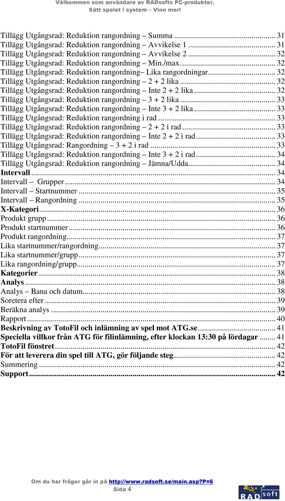 .. 32 Tillägg Utgångsrad: Reduktion rangordning Inte 2 + 2 lika... 32 Tillägg Utgångsrad: Reduktion rangordning 3 + 2 lika... 33 Tillägg Utgångsrad: Reduktion rangordning Inte 3 + 2 lika.