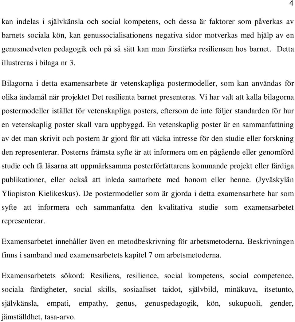 Bilagorna i detta examensarbete är vetenskapliga postermodeller, som kan användas för olika ändamål när projektet Det resilienta barnet presenteras.