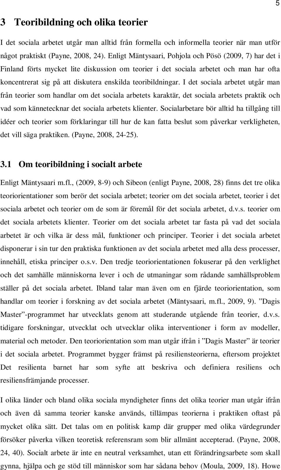 teoribildningar. I det sociala arbetet utgår man från teorier som handlar om det sociala arbetets karaktär, det sociala arbetets praktik och vad som kännetecknar det sociala arbetets klienter.