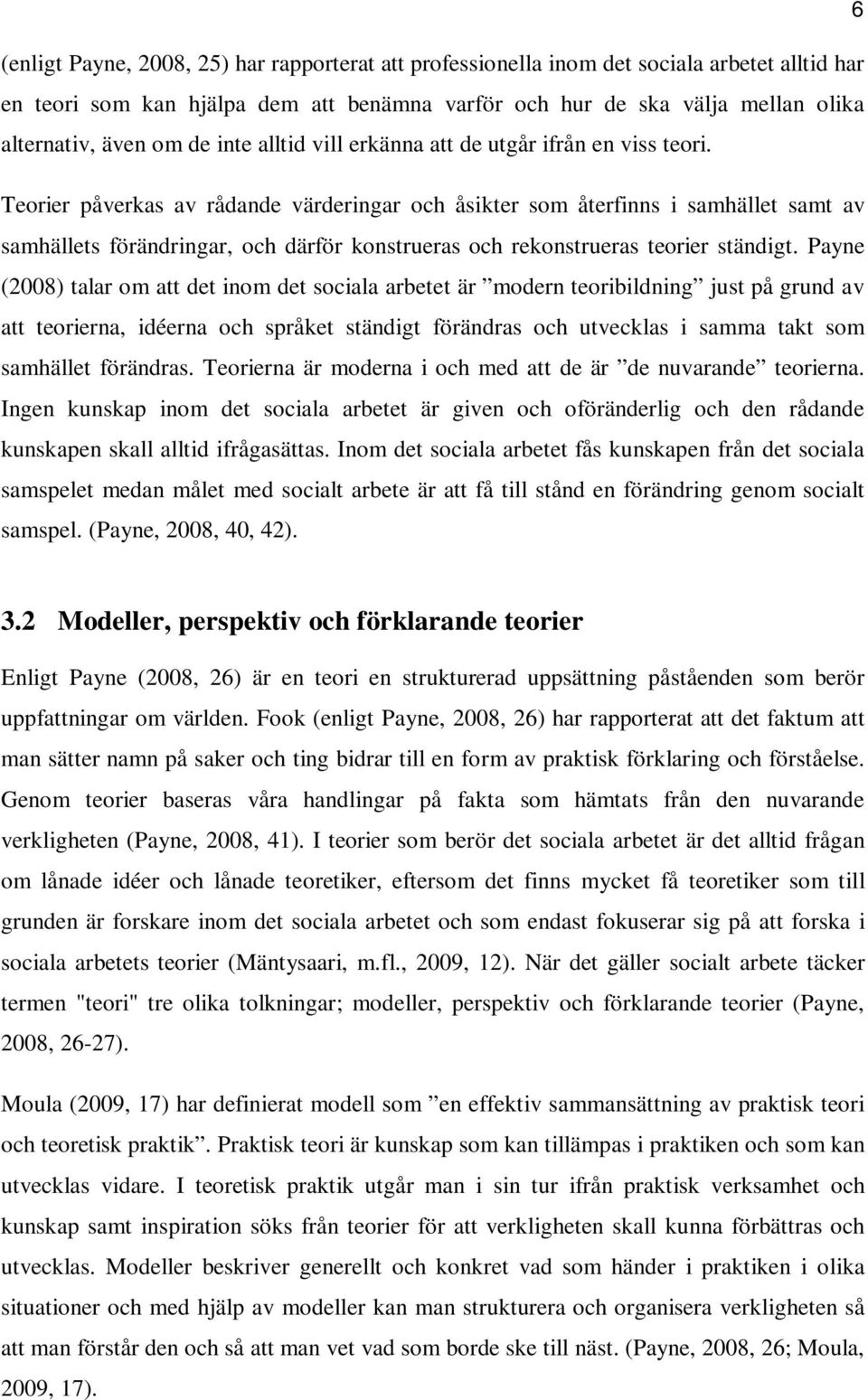 Teorier påverkas av rådande värderingar och åsikter som återfinns i samhället samt av samhällets förändringar, och därför konstrueras och rekonstrueras teorier ständigt.