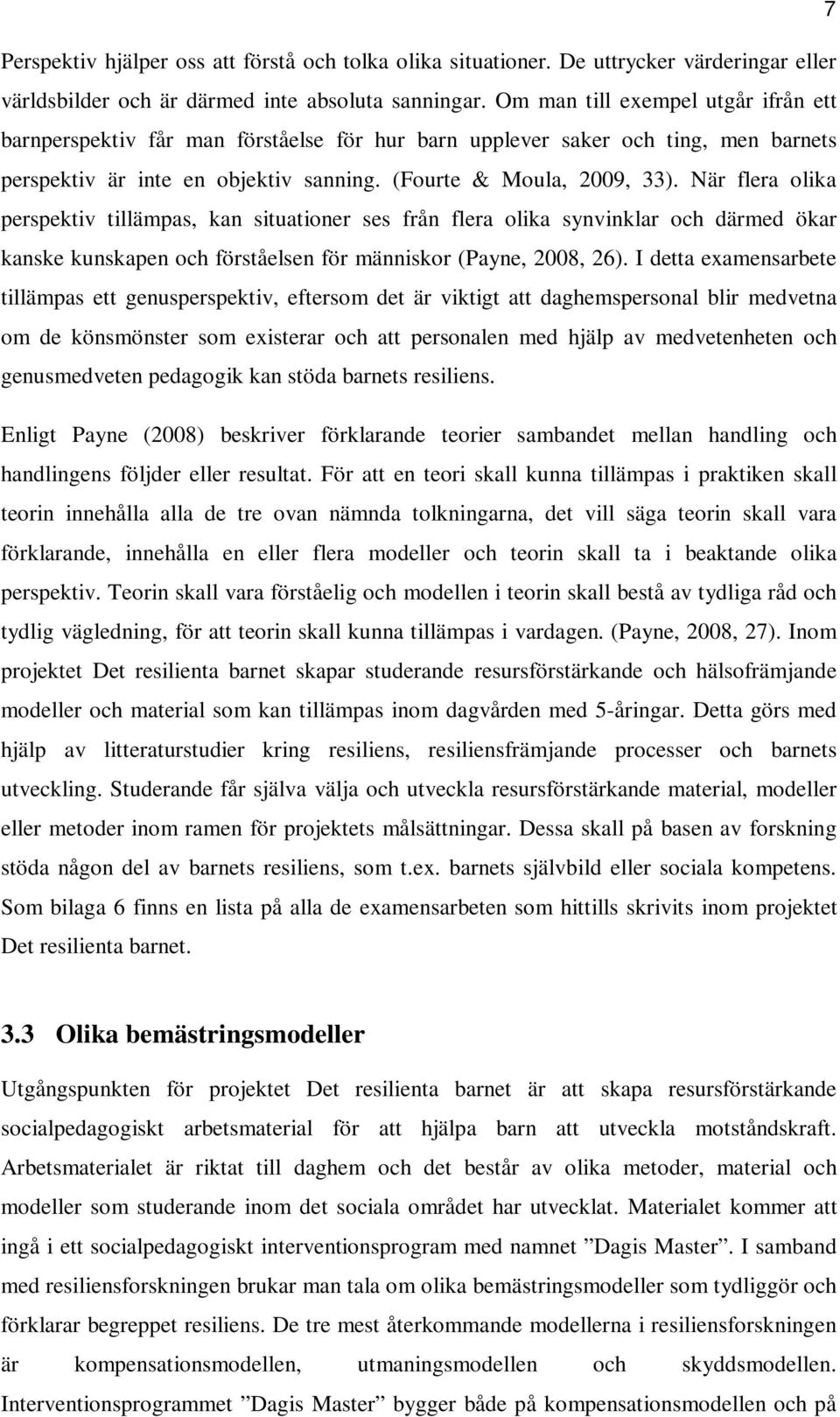 När flera olika perspektiv tillämpas, kan situationer ses från flera olika synvinklar och därmed ökar kanske kunskapen och förståelsen för människor (Payne, 2008, 26).