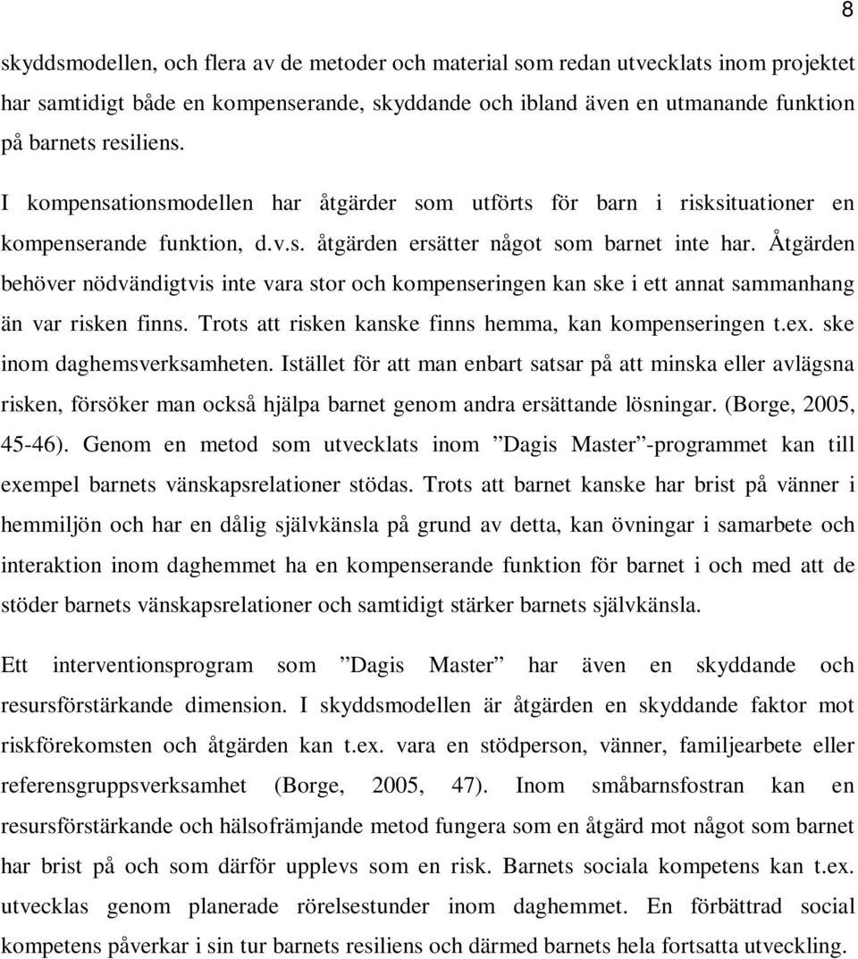 Åtgärden behöver nödvändigtvis inte vara stor och kompenseringen kan ske i ett annat sammanhang än var risken finns. Trots att risken kanske finns hemma, kan kompenseringen t.ex.