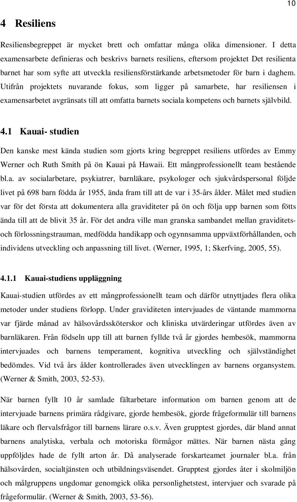 Utifrån projektets nuvarande fokus, som ligger på samarbete, har resiliensen i examensarbetet avgränsats till att omfatta barnets sociala kompetens och barnets självbild. 4.