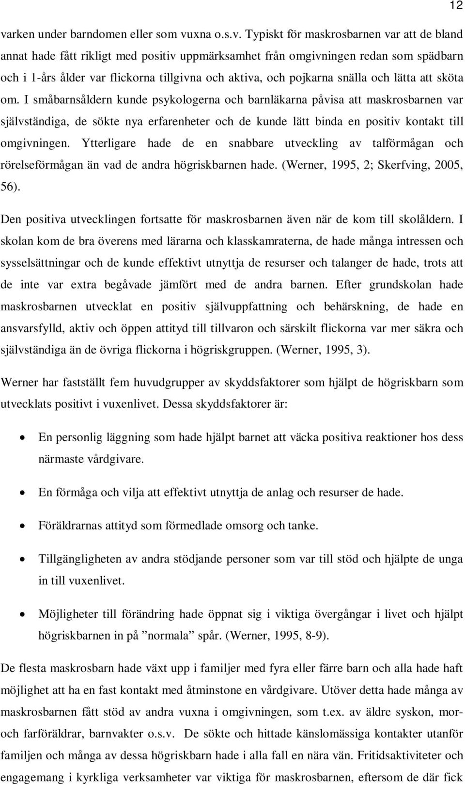 I småbarnsåldern kunde psykologerna och barnläkarna påvisa att maskrosbarnen var självständiga, de sökte nya erfarenheter och de kunde lätt binda en positiv kontakt till omgivningen.