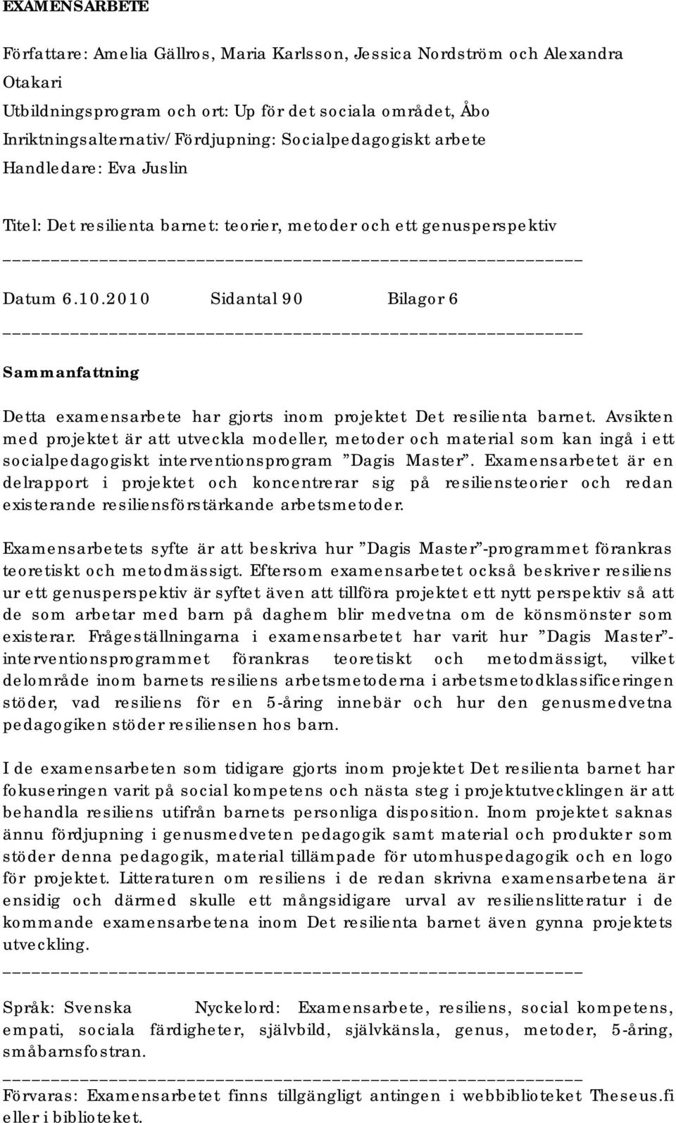 2010 Sidantal 90 Bilagor 6 Sammanfattning Detta examensarbete har gjorts inom projektet Det resilienta barnet.