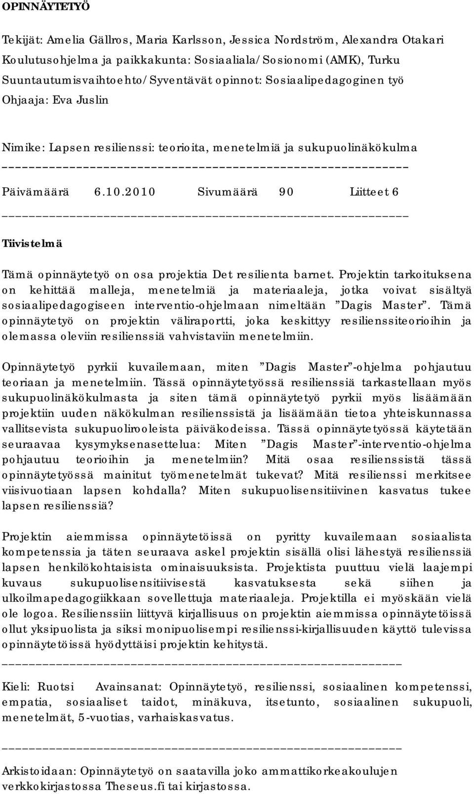 2010 Sivumäärä 90 Liitteet 6 Tiivistelmä Tämä opinnäytetyö on osa projektia Det resilienta barnet.