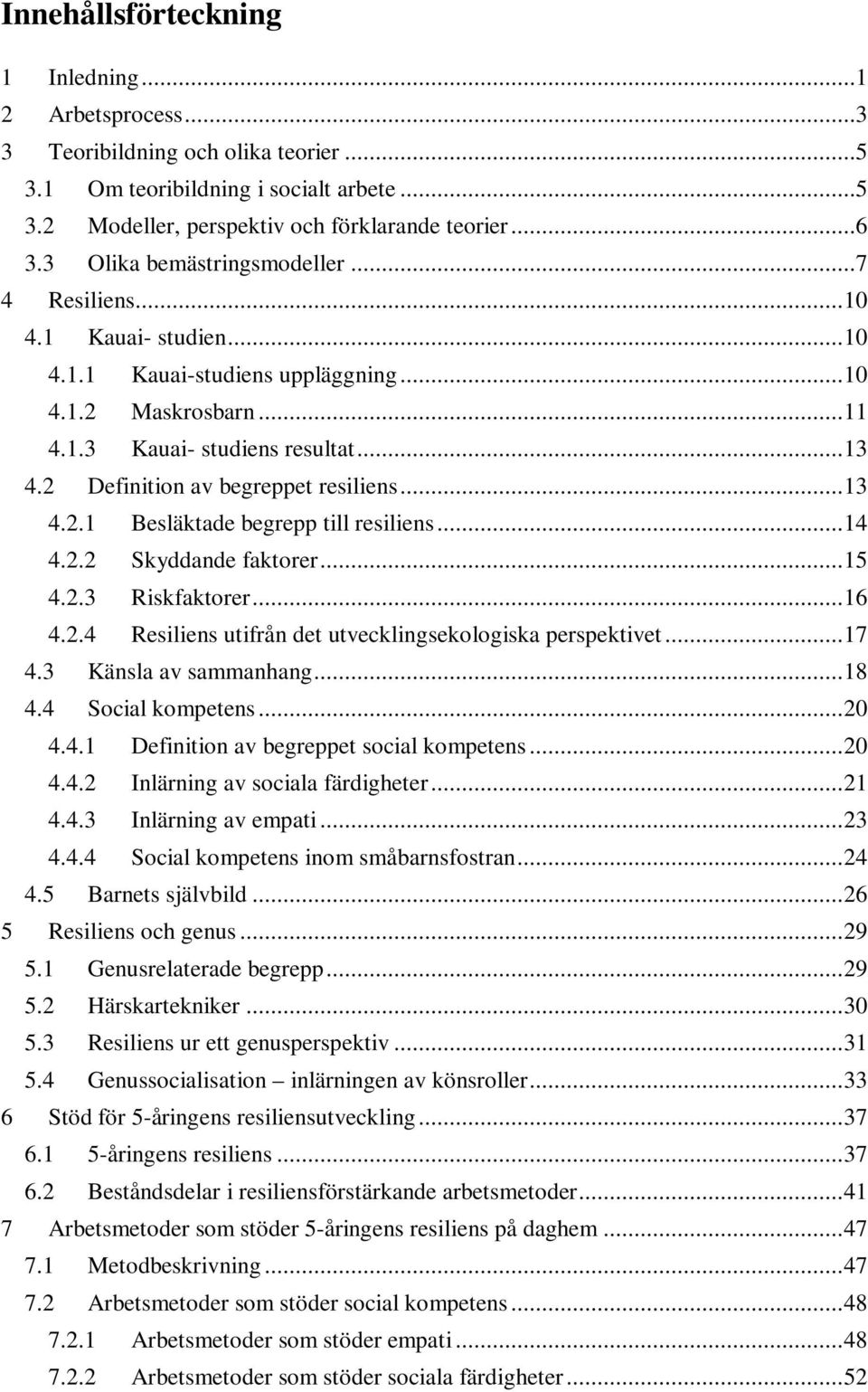 2 Definition av begreppet resiliens... 13 4.2.1 Besläktade begrepp till resiliens... 14 4.2.2 Skyddande faktorer... 15 4.2.3 Riskfaktorer... 16 4.2.4 Resiliens utifrån det utvecklingsekologiska perspektivet.