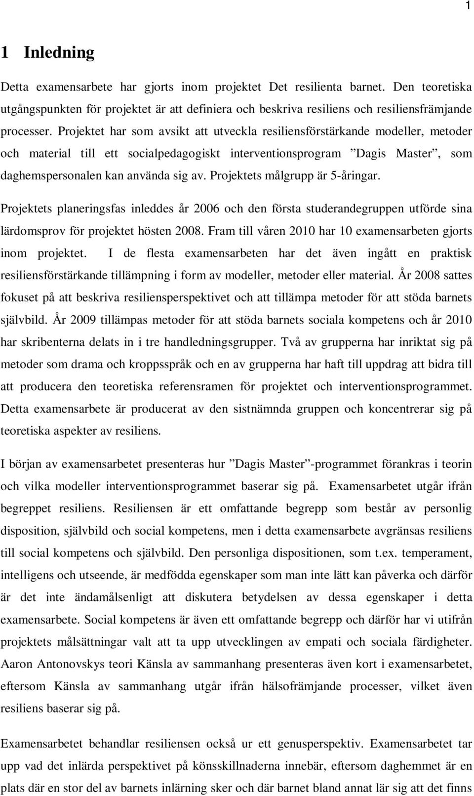 Projektets målgrupp är 5-åringar. Projektets planeringsfas inleddes år 2006 och den första studerandegruppen utförde sina lärdomsprov för projektet hösten 2008.