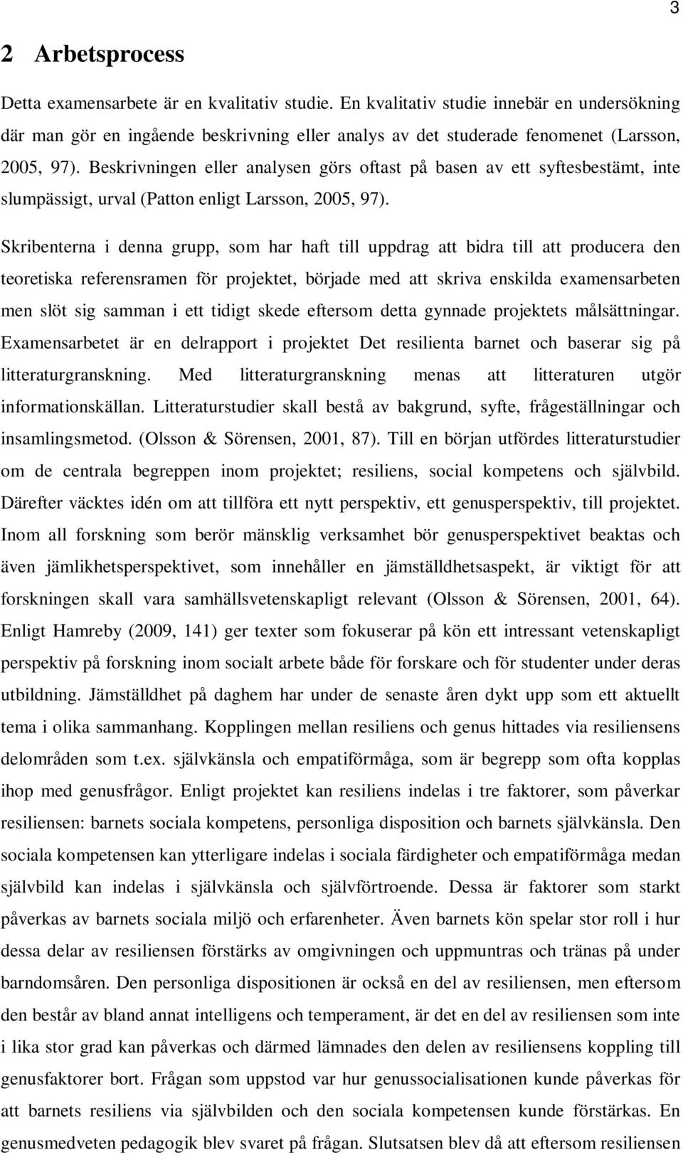 Beskrivningen eller analysen görs oftast på basen av ett syftesbestämt, inte slumpässigt, urval (Patton enligt Larsson, 2005, 97).