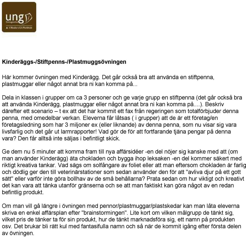 Beskriv därefter ett scenario t ex att det har kommit ett fax från regeringen som totalförbjuder denna penna, med omedelbar verkan.