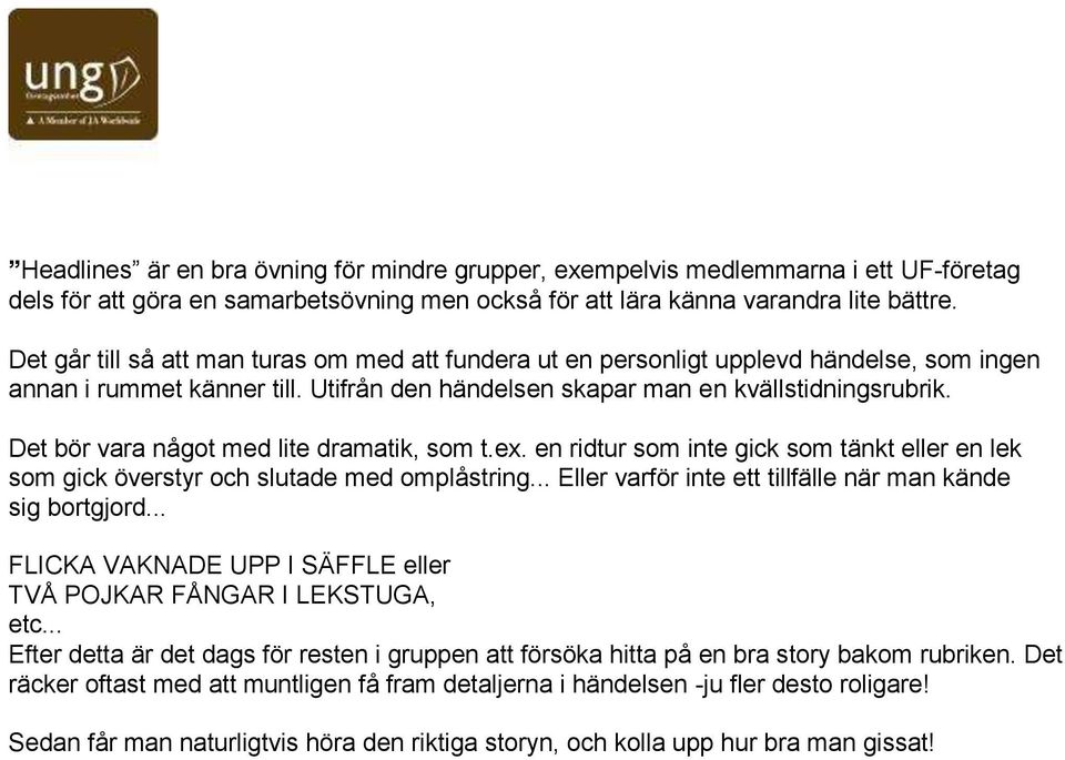 Det bör vara något med lite dramatik, som t.ex. en ridtur som inte gick som tänkt eller en lek som gick överstyr och slutade med omplåstring.