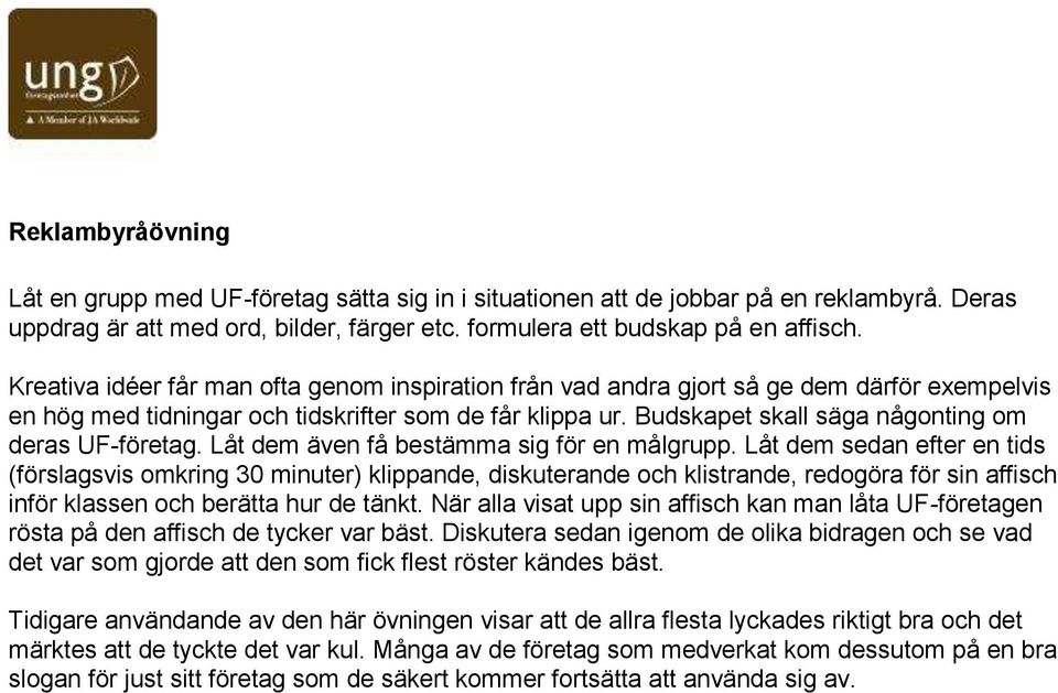 Budskapet skall säga någonting om deras UF-företag. Låt dem även få bestämma sig för en målgrupp.