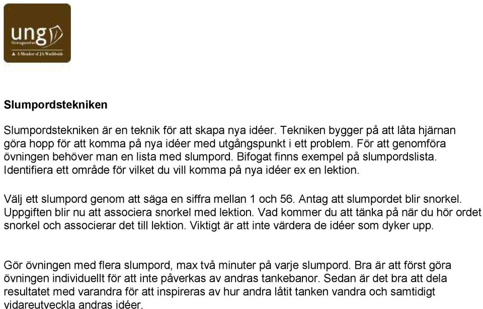 Välj ett slumpord genom att säga en siffra mellan 1 och 56. Antag att slumpordet blir snorkel. Uppgiften blir nu att associera snorkel med lektion.