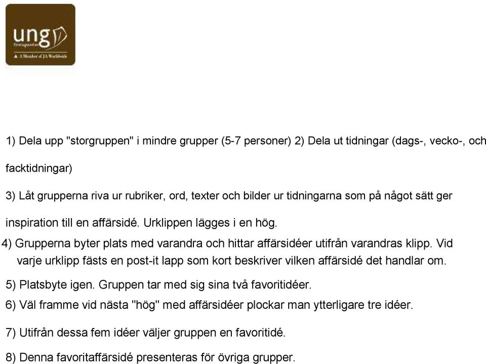4) Grupperna byter plats med varandra och hittar affärsidéer utifrån varandras klipp.