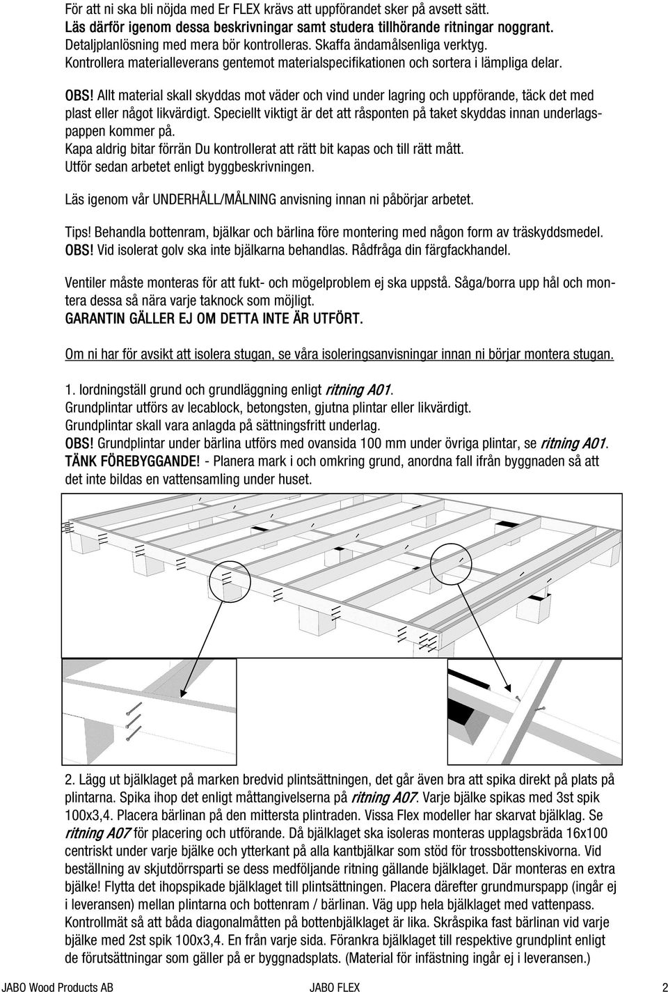 Allt material skall skyddas mot väder och vind under lagring och uppförande, täck det med plast eller något likvärdigt.